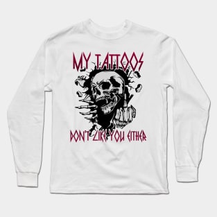 My Tattoos Don't Like You Either Long Sleeve T-Shirt